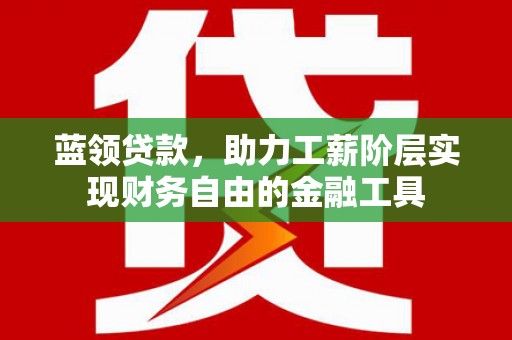 石屏蓝领贷款，助力工薪阶层实现财务自由的金融工具