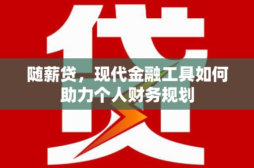 石屏随薪贷，现代金融工具如何助力个人财务规划