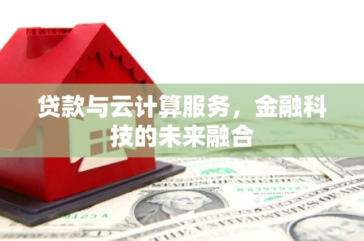 石屏贷款与云计算服务，金融科技的未来融合