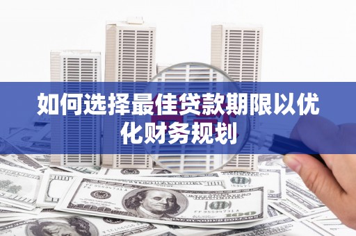 石屏如何选择最佳贷款期限以优化财务规划
