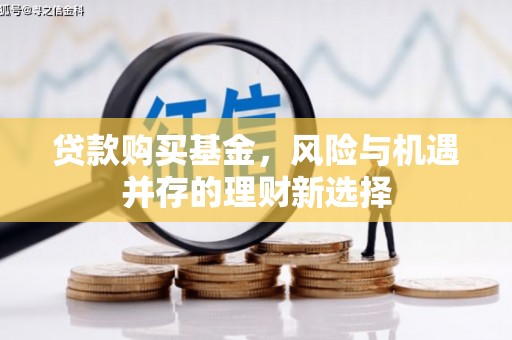 石屏贷款购买基金，风险与机遇并存的理财新选择