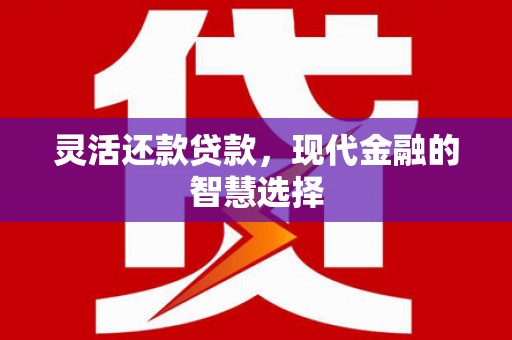 石屏灵活还款贷款，现代金融的智慧选择