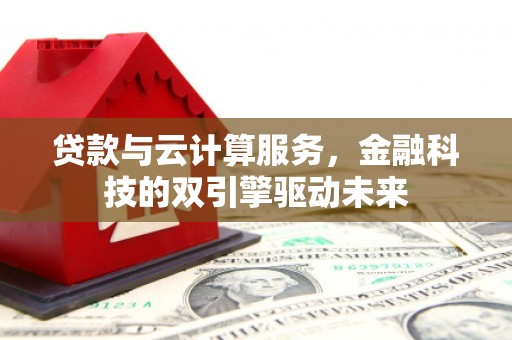 石屏贷款与云计算服务，金融科技的双引擎驱动未来
