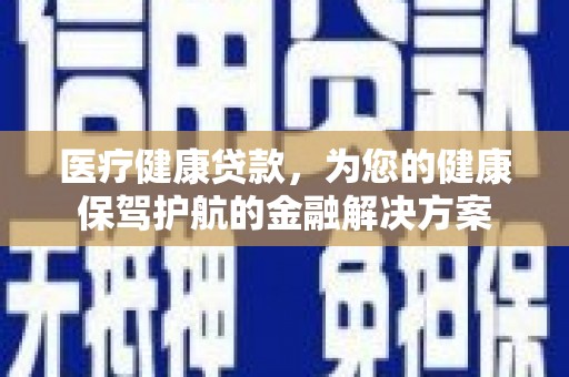 石屏医疗健康贷款，为您的健康保驾护航的金融解决方案