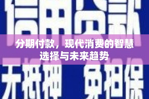 石屏分期付款，现代消费的智慧选择与未来趋势