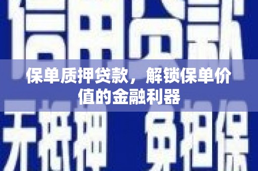 石屏保单质押贷款，解锁保单价值的金融利器