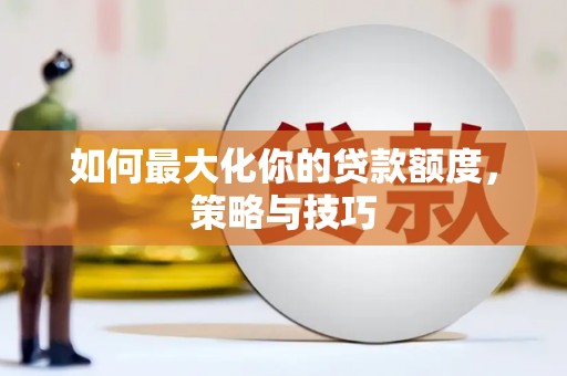 石屏如何最大化你的贷款额度，策略与技巧