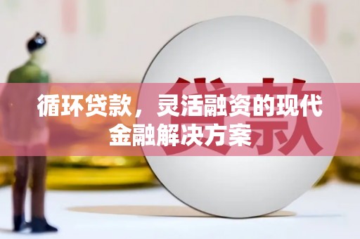 石屏循环贷款，灵活融资的现代金融解决方案