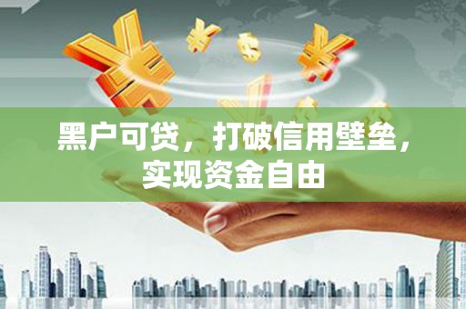 石屏黑户可贷，打破信用壁垒，实现资金自由