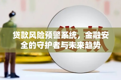 石屏贷款风险预警系统，金融安全的守护者与未来趋势