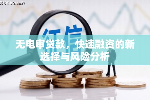石屏无电审贷款，快速融资的新选择与风险分析