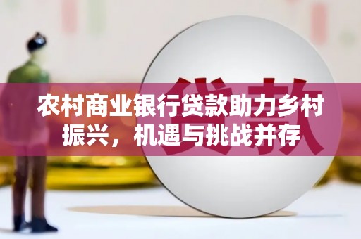 石屏农村商业银行贷款助力乡村振兴，机遇与挑战并存