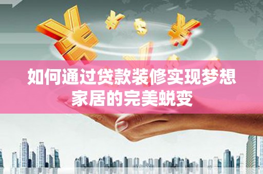 石屏如何通过贷款装修实现梦想家居的完美蜕变