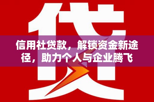 石屏信用社贷款，解锁资金新途径，助力个人与企业腾飞