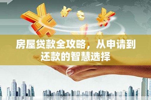 石屏房屋贷款全攻略，从申请到还款的智慧选择