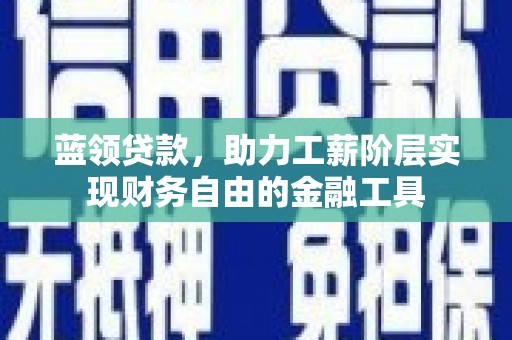 石屏蓝领贷款，助力工薪阶层实现财务自由的金融工具