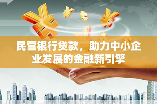 石屏民营银行贷款，助力中小企业发展的金融新引擎