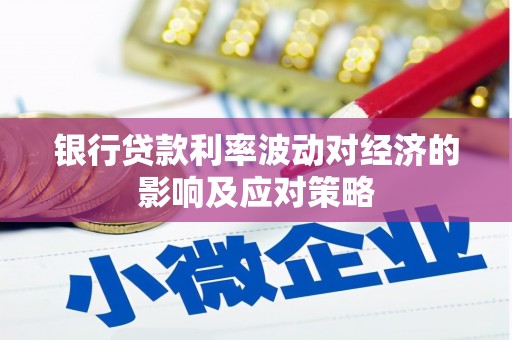 石屏银行贷款利率波动对经济的影响及应对策略