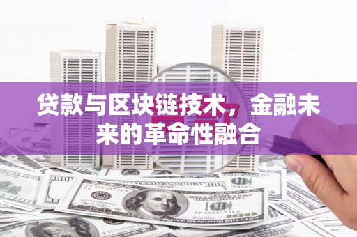 石屏贷款与区块链技术，金融未来的革命性融合