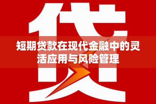 石屏短期贷款在现代金融中的灵活应用与风险管理