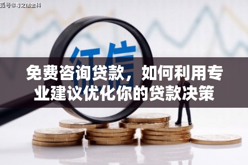 石屏免费咨询贷款，如何利用专业建议优化你的贷款决策