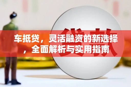 石屏车抵贷，灵活融资的新选择，全面解析与实用指南