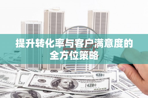 石屏提升转化率与客户满意度的全方位策略