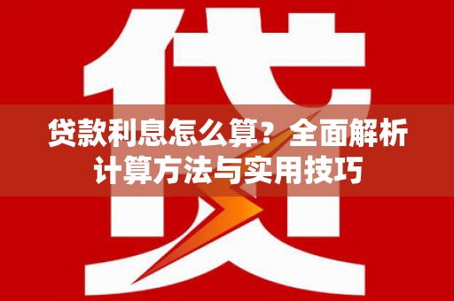 石屏贷款利息怎么算？全面解析计算方法与实用技巧