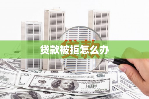 石屏贷款被拒怎么办