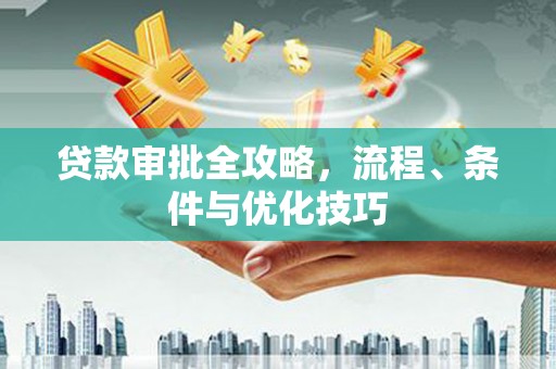 石屏贷款审批全攻略，流程、条件与优化技巧
