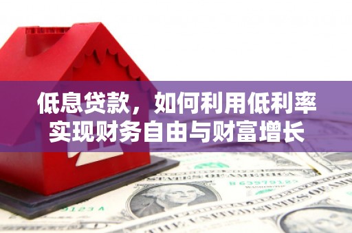 石屏低息贷款，如何利用低利率实现财务自由与财富增长